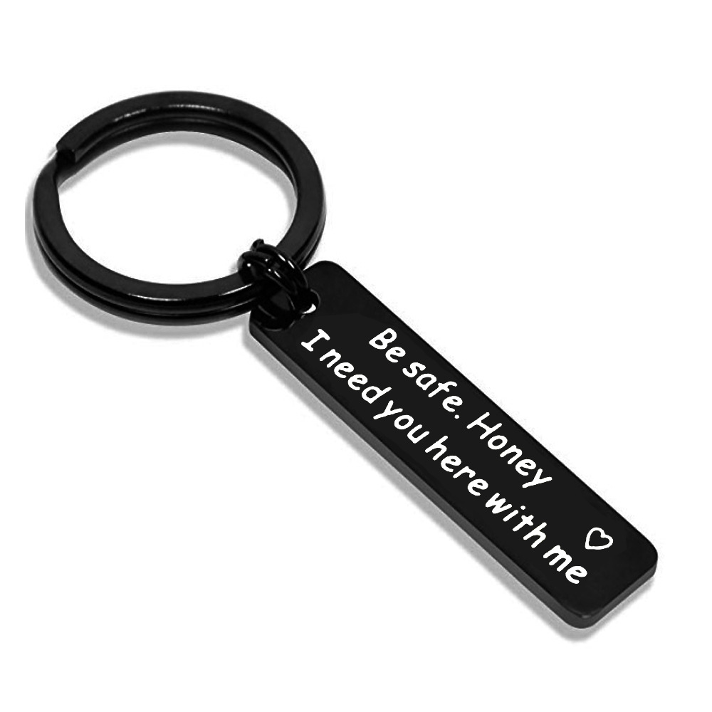 Be Safe Honey, I Need You Here With Me - Durable Stainless Steel Keychain
